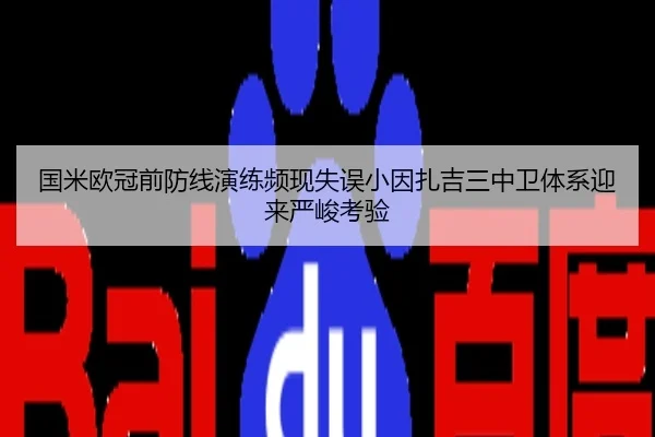 国米欧冠前防线演练频现失误小因扎吉三中卫体系迎来严峻考验